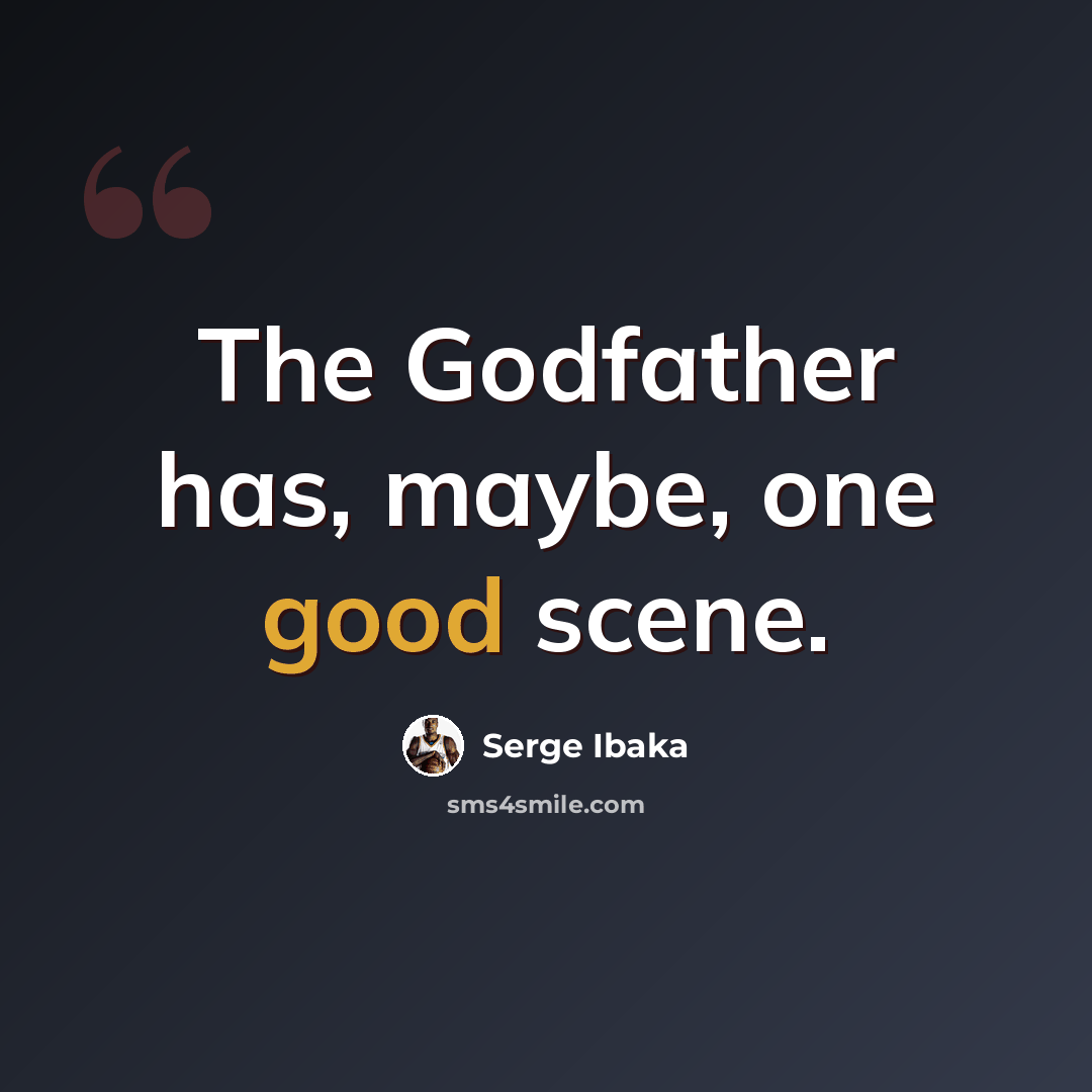 “The Godfather has, maybe, one good scene.” quote by Serge Ibaka