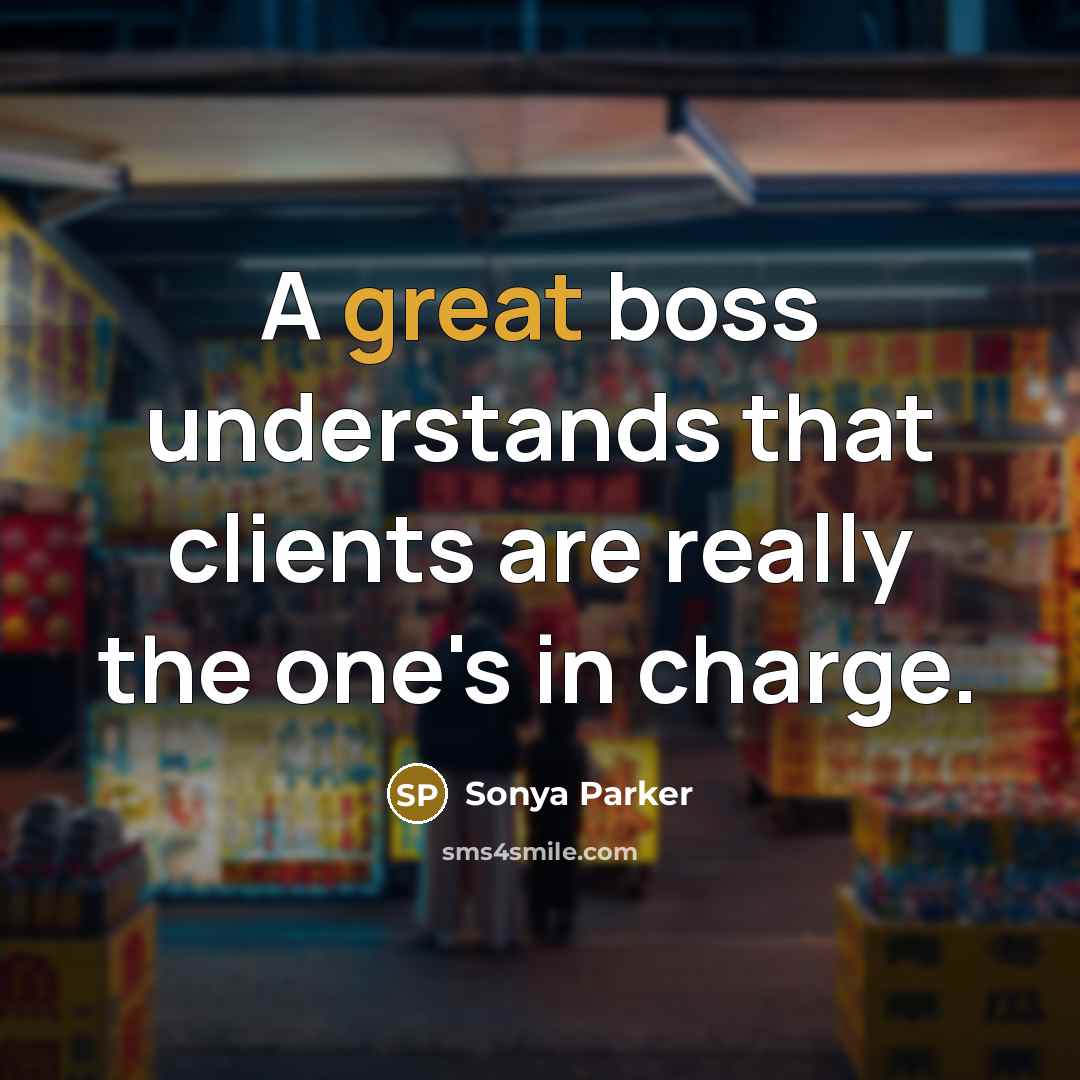 “A great boss understands that clients are really the one's in charge.” quote by Sonya Parker