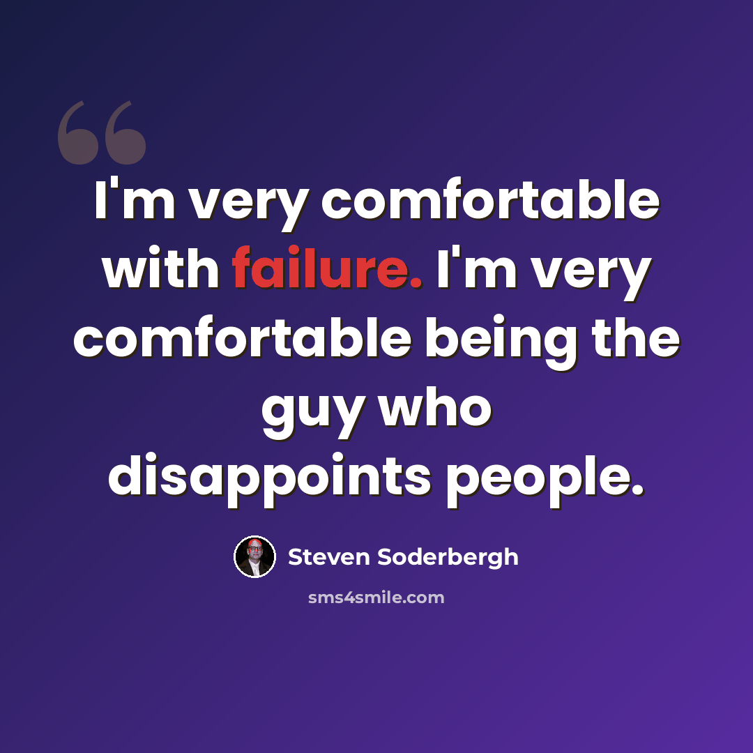 “I'm very comfortable with failure. I'm very comfortable being the guy who disappoints people.” quote by Steven Soderbergh