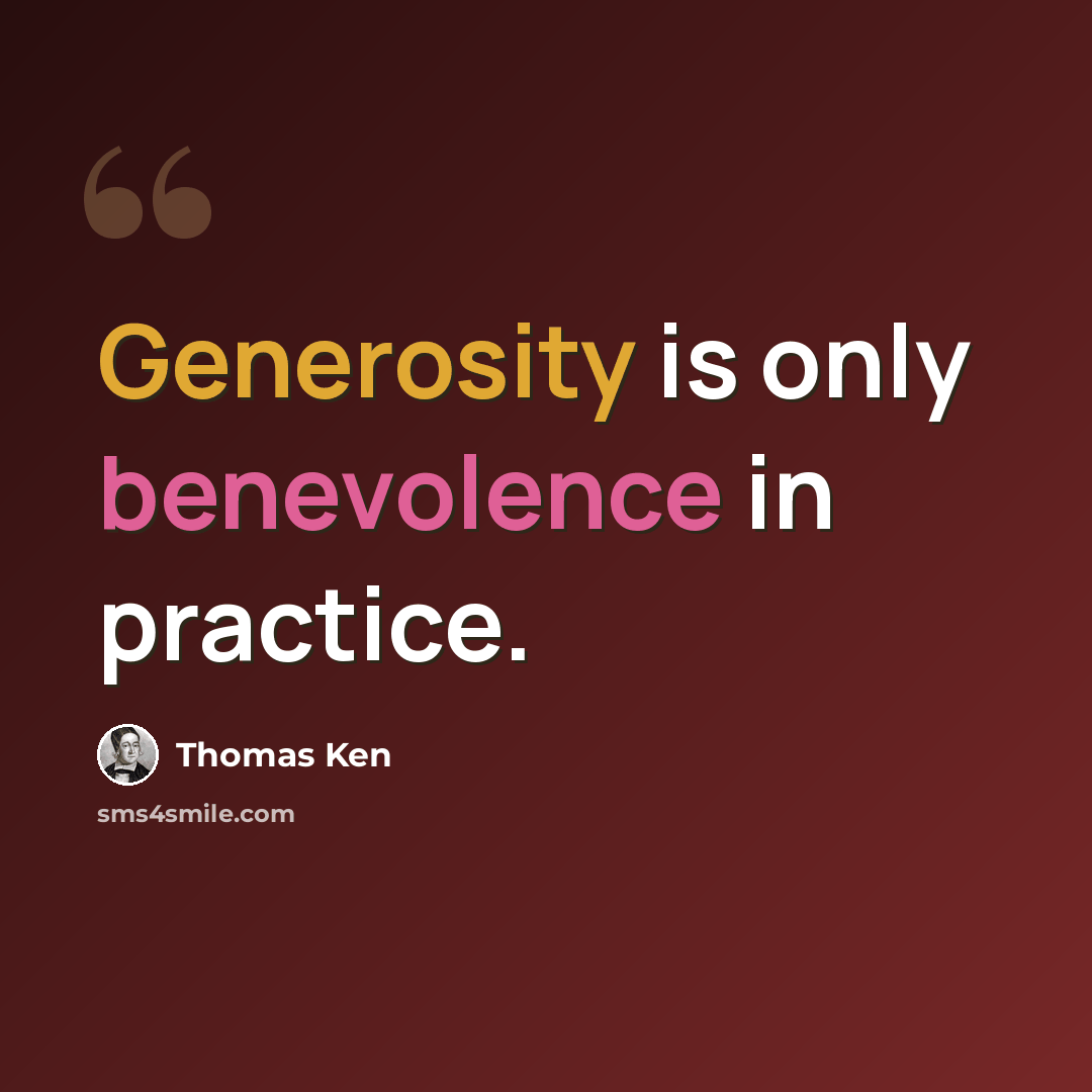 “Generosity is only benevolence in practice.” quote by Thomas Ken