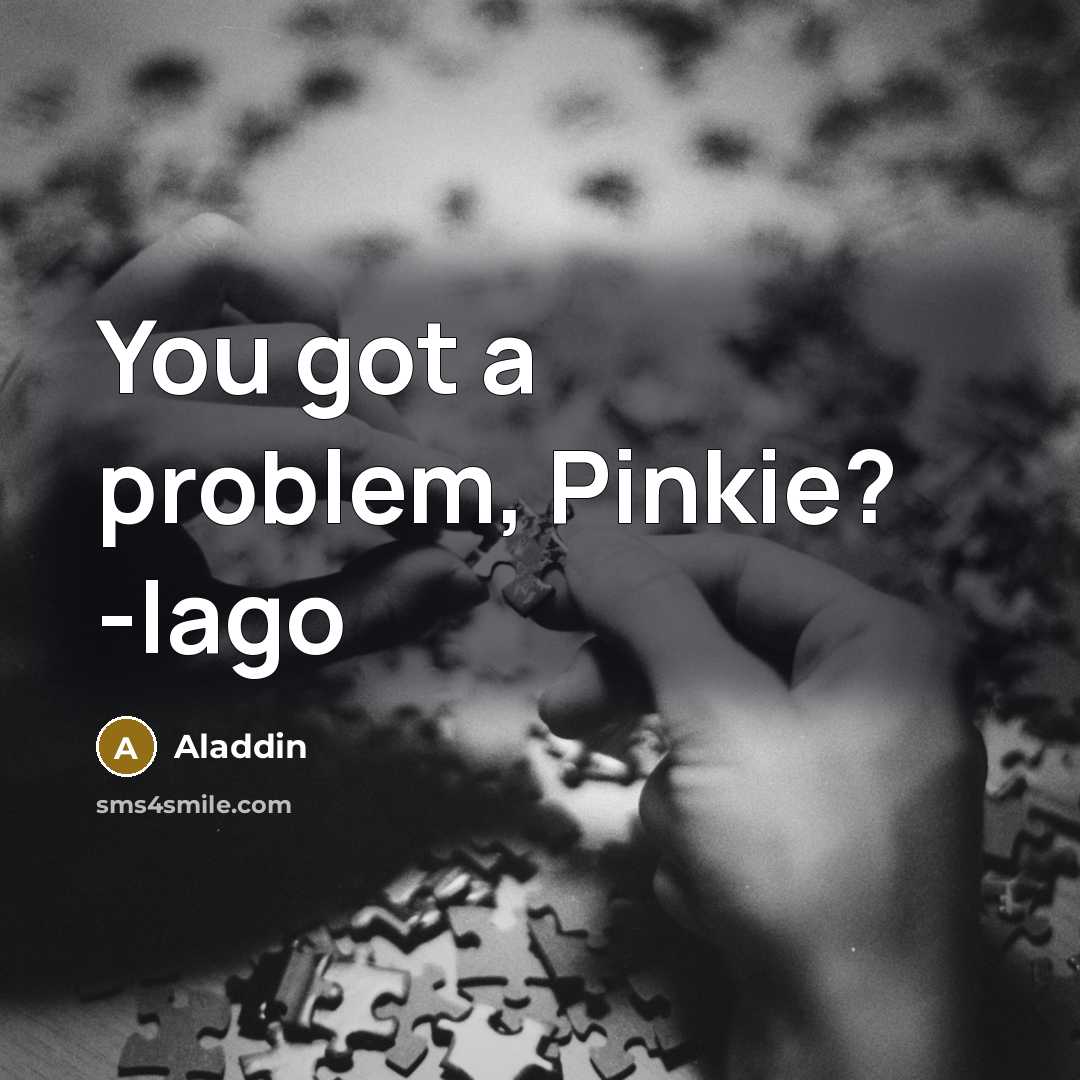“You got a problem, Pinkie? -Iago” quote by Aladdin