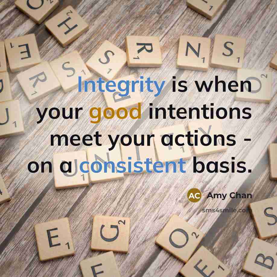 “Integrity is when your good intentions meet your actions - on a consistent basis.” quote by Amy Chan