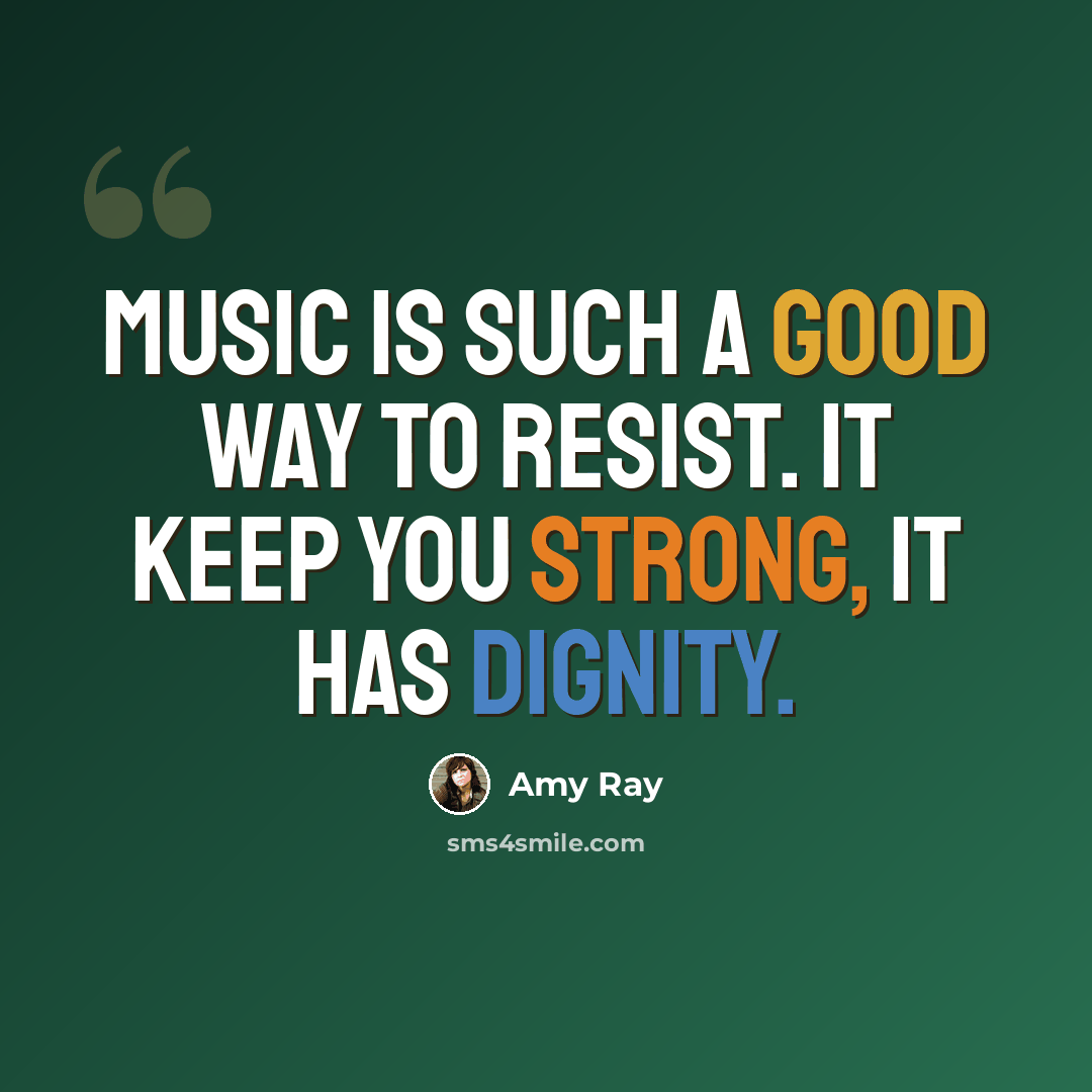 “Music is such a good way to resist. It keep you strong, it has dignity.” quote by Amy Ray