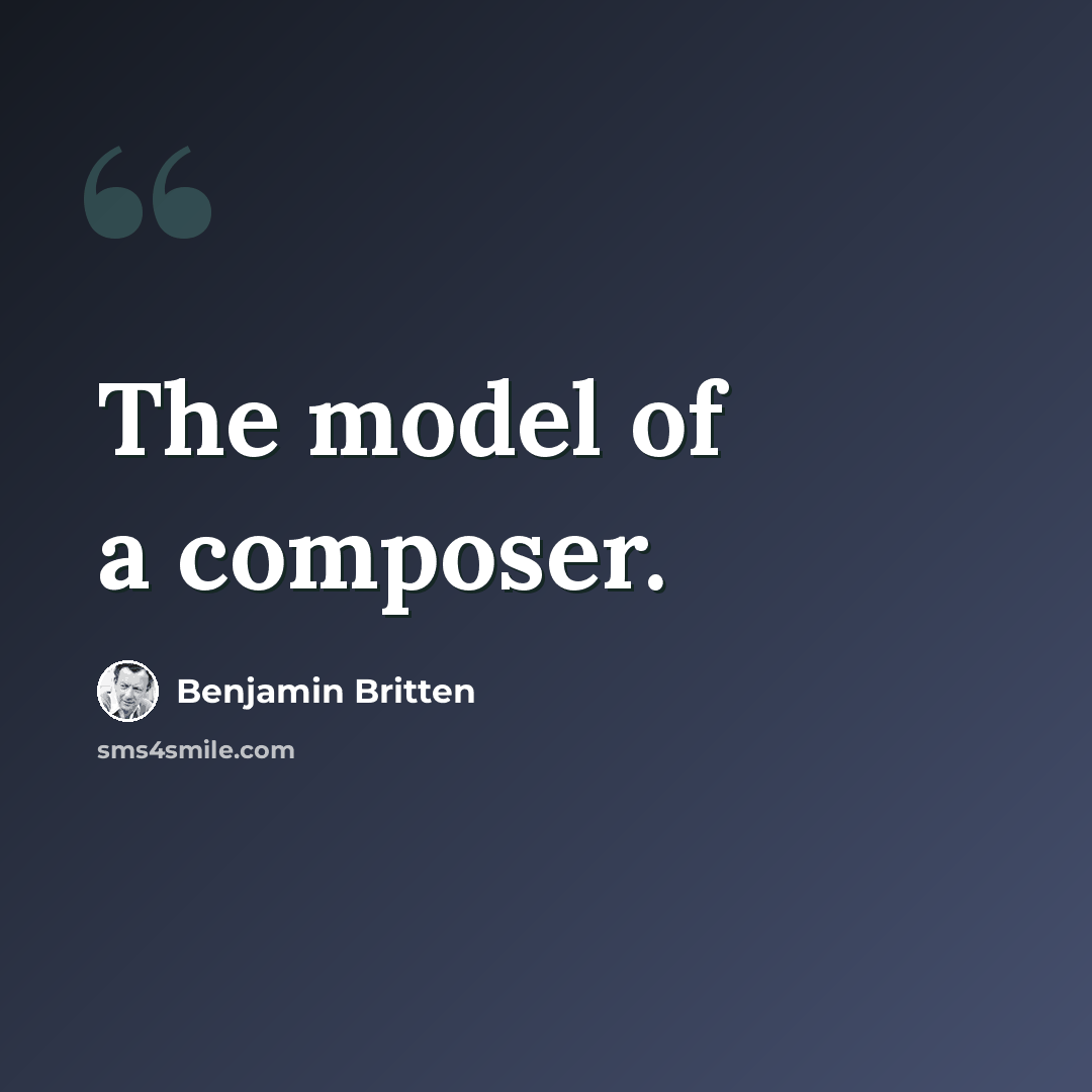 “The model of a composer.” quote by Benjamin Britten