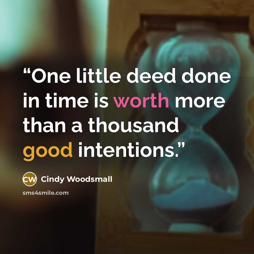“One little deed done in time is worth more than a thousand good intentions.” quote by Cindy Woodsmall