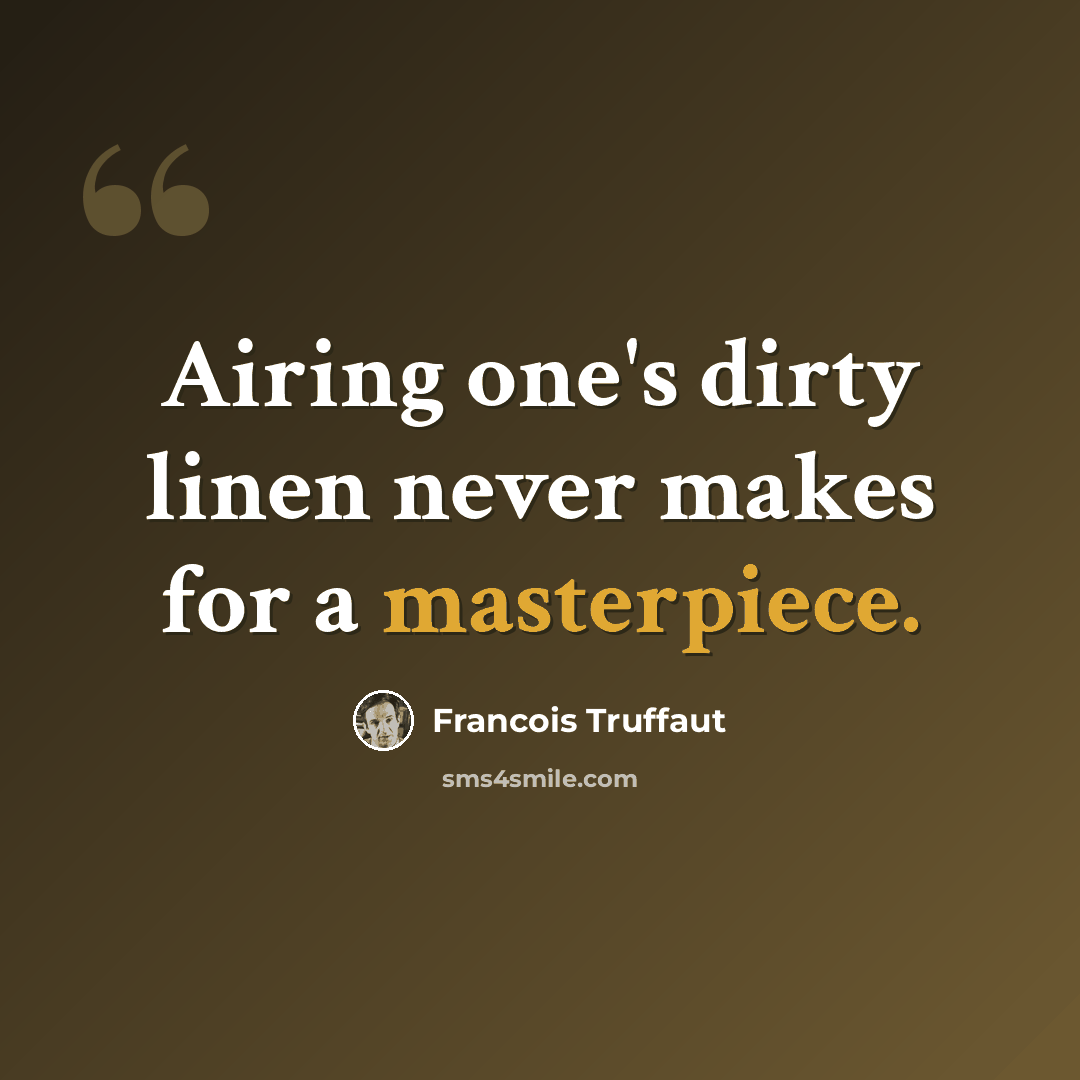 “Airing one's dirty linen never makes for a masterpiece.” quote by Francois Truffaut
