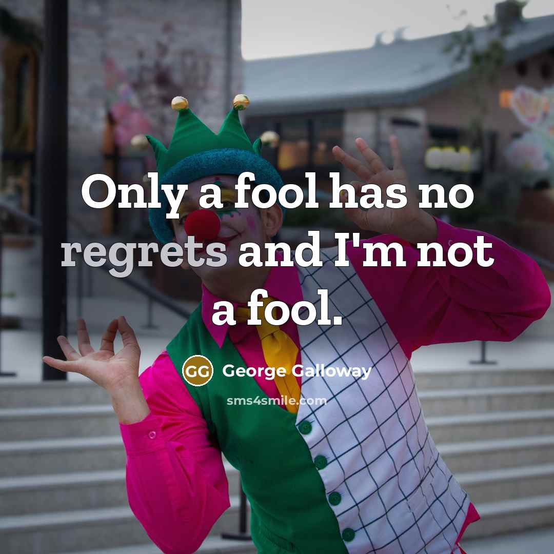 “Only a fool has no regrets and I'm not a fool.” quote by George Galloway