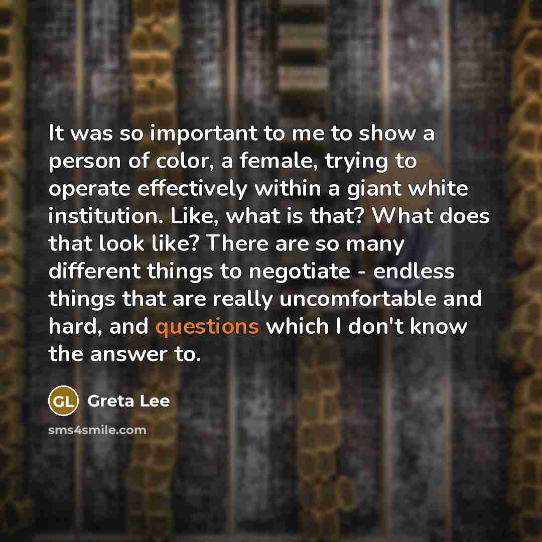 “It was so important to me to show a person of color, a female, trying to operate effectively within a giant white institution. Like, what is that? What does that look like? There are so many different things to negotiate - endless things that are really uncomfortable and hard, and questions which…” quote by Greta Lee