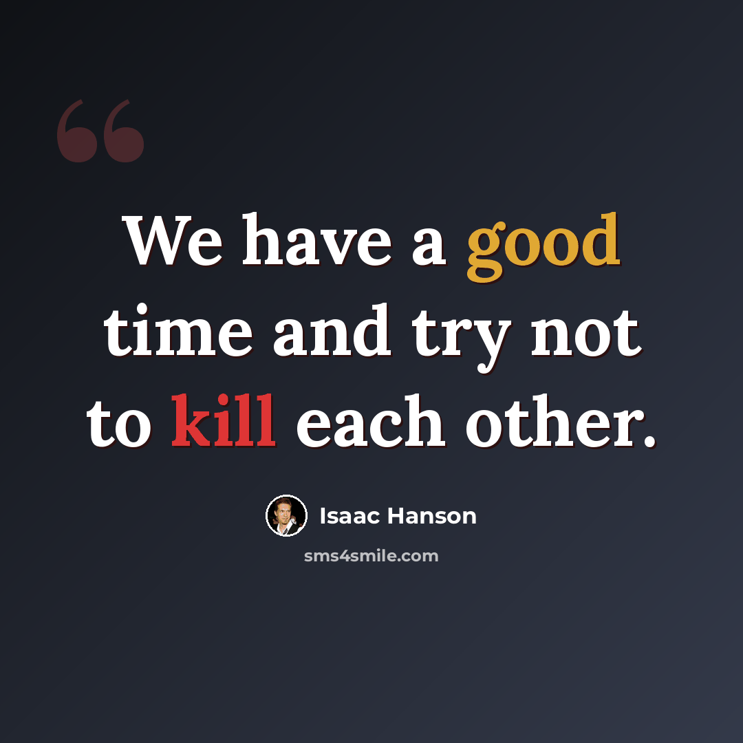 “We have a good time and try not to kill each other.” quote by Isaac Hanson