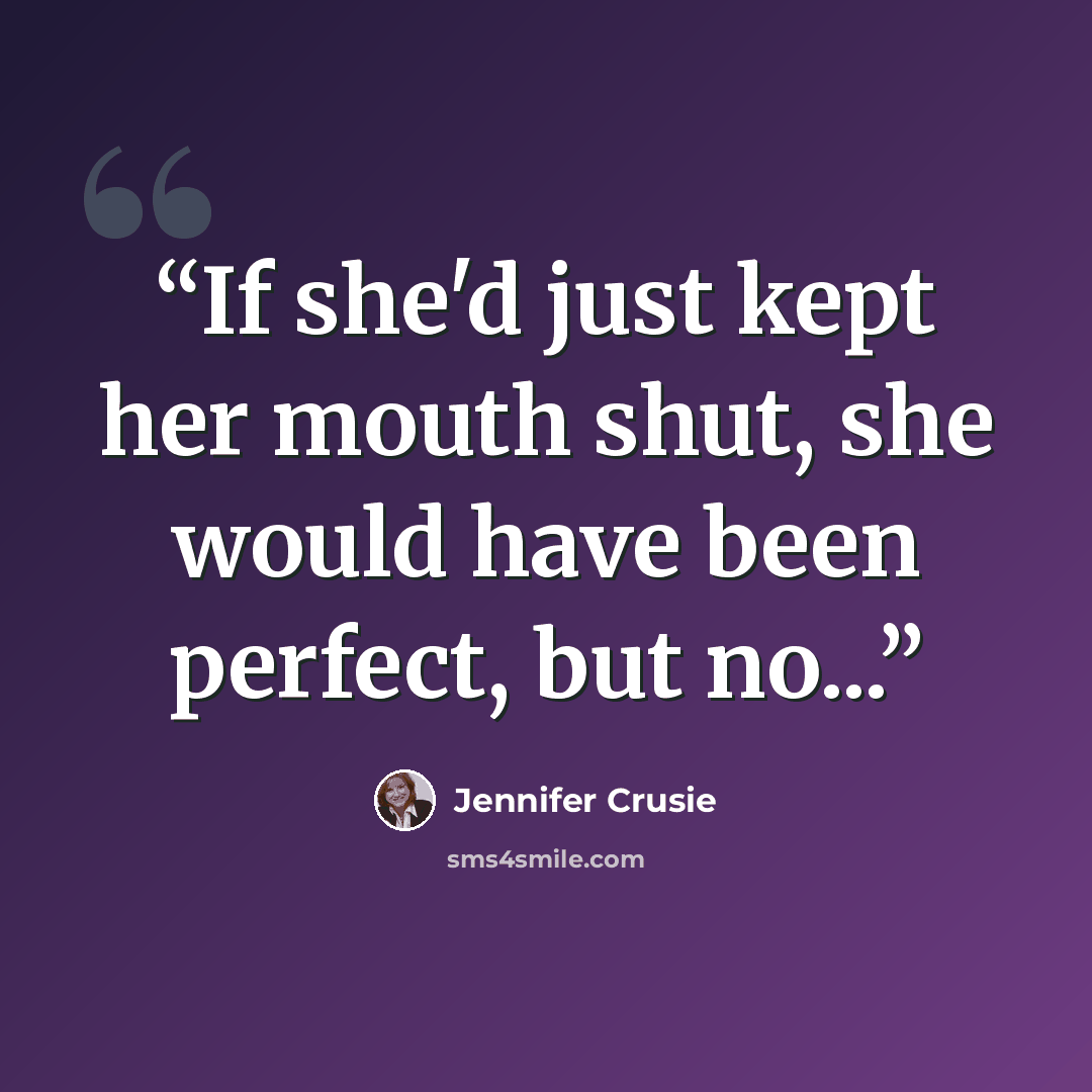 “If she'd just kept her mouth shut, she would have been perfect, but no...” quote by Jennifer Crusie