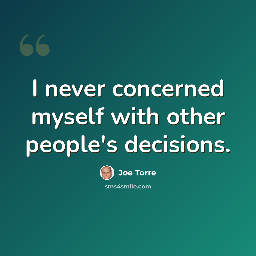 “I never concerned myself with other people's decisions.” quote by Joe Torre