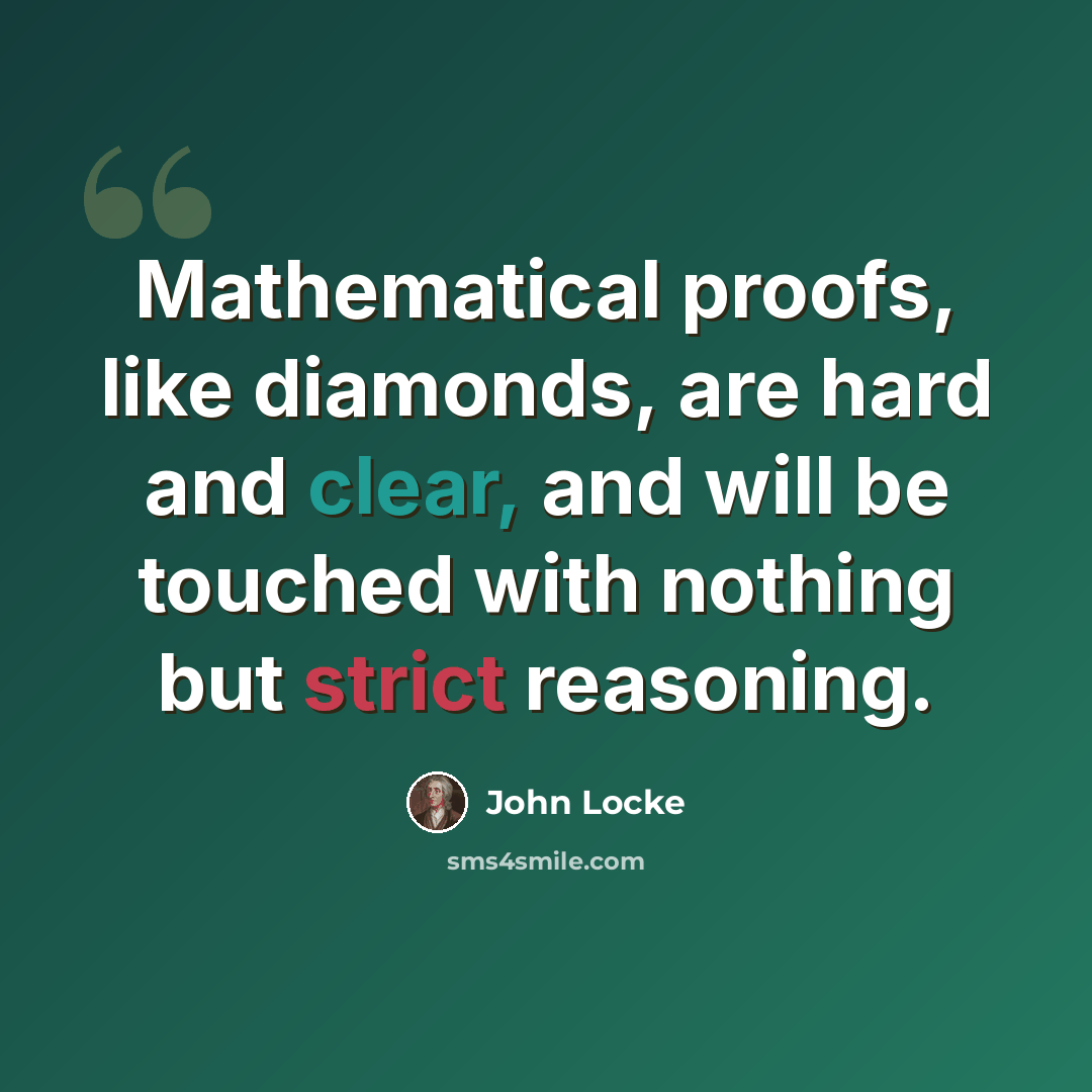 “Mathematical proofs, like diamonds, are hard and clear, and will be touched with nothing but strict reasoning.” quote by John Locke