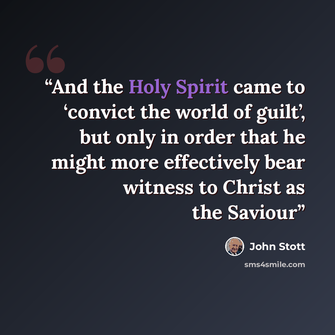 “And the Holy Spirit came to ‘convict the world of guilt’, but only in order that he might more effectively bear witness to Christ as the Saviour” quote by John Stott