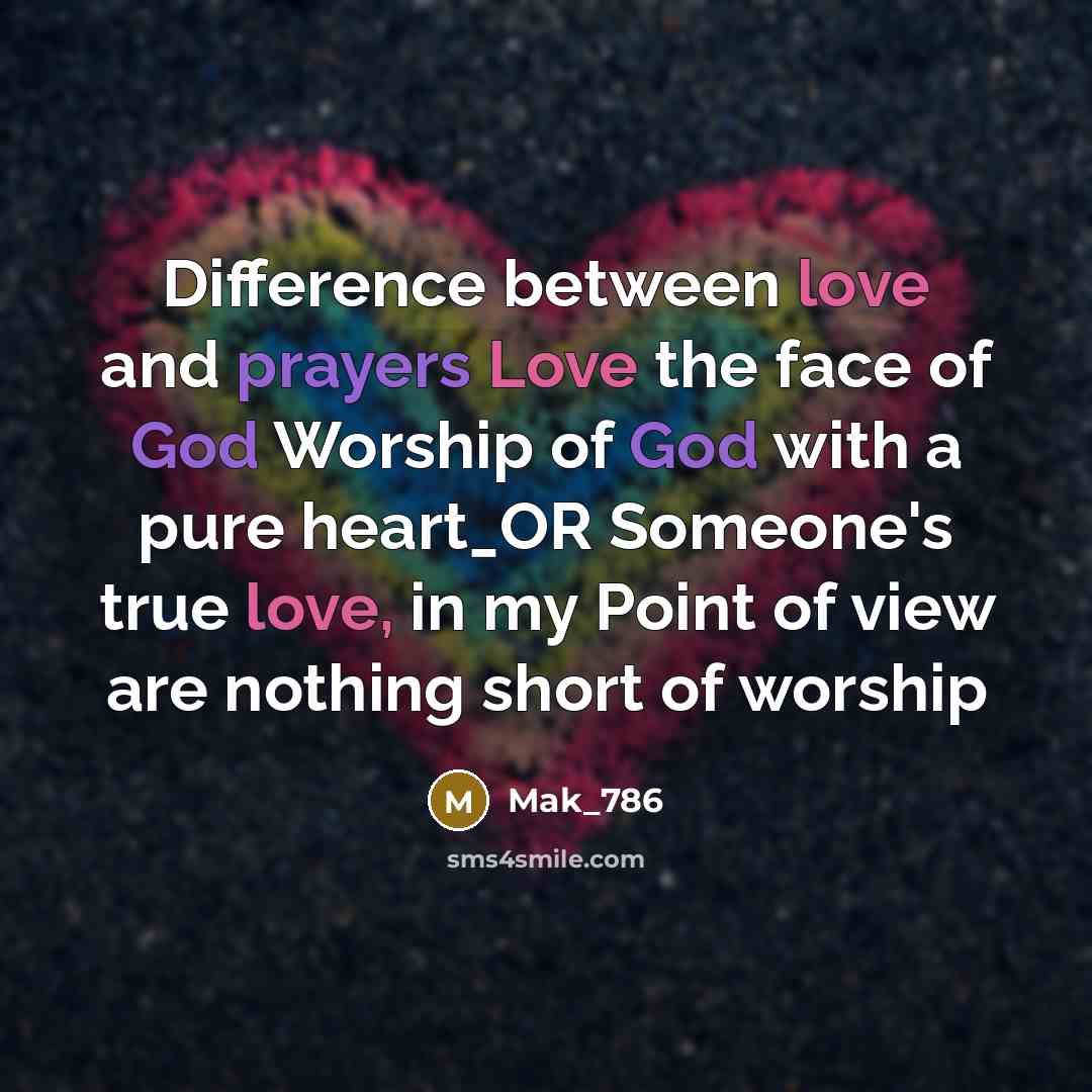 “Difference between love and prayers Love the face of God Worship of God with a pure heart_OR Someone's true love, in my Point of view are nothing short of worship” quote by Mak_786