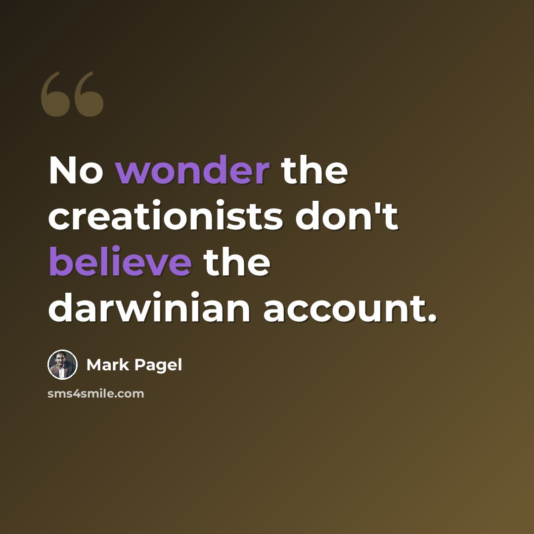 “No wonder the creationists don't believe the darwinian account.” quote by Mark Pagel