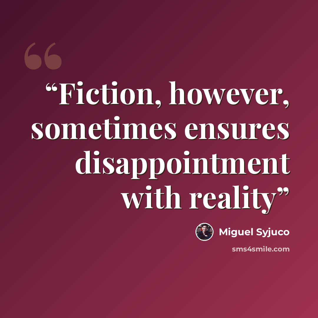 “Fiction, however, sometimes ensures disappointment with reality” quote by Miguel Syjuco