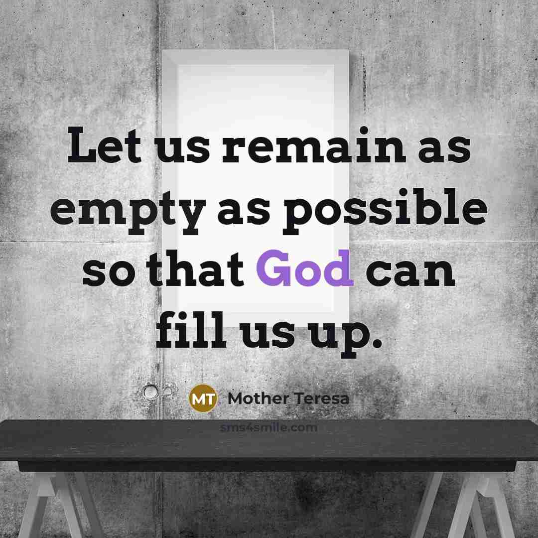“Let us remain as empty as possible so that God can fill us up.” quote by Mother Teresa