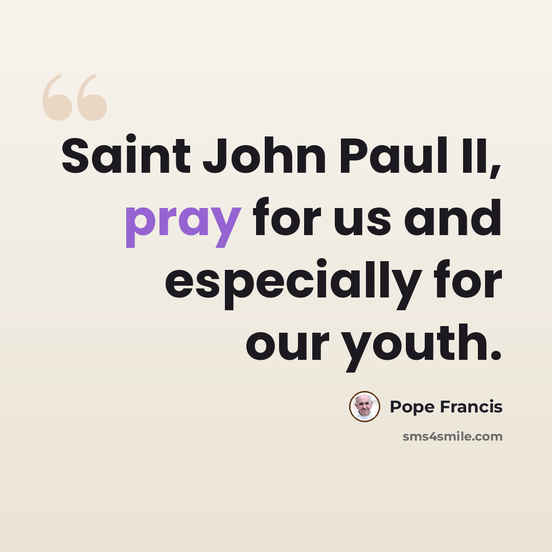 “Saint John Paul II, pray for us and especially for our youth.” quote by Pope Francis