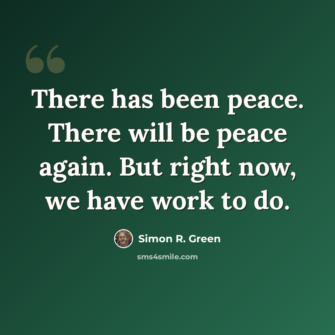 “There has been peace. There will be peace again. But right now, we have work to do.” quote by Simon R. Green