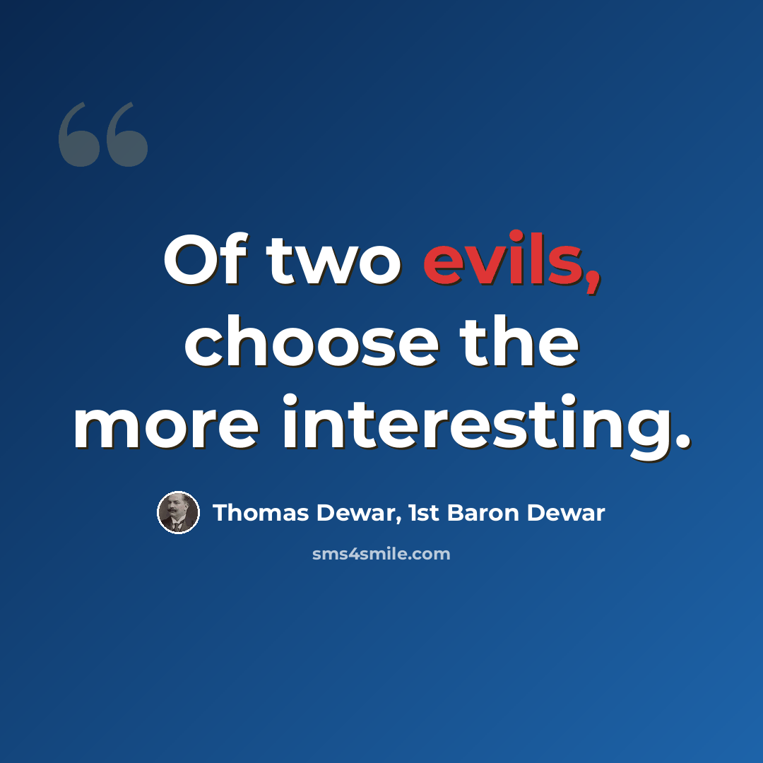 “Of two evils, choose the more interesting.” quote by Thomas Dewar, 1st Baron Dewar