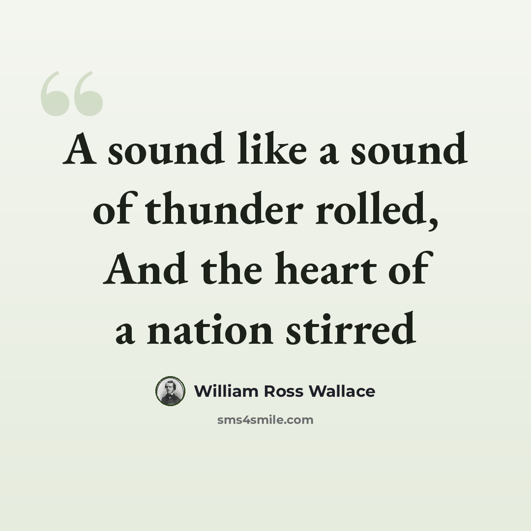 “A sound like a sound of thunder rolled, And the heart of a nation stirred” quote by William Ross Wallace