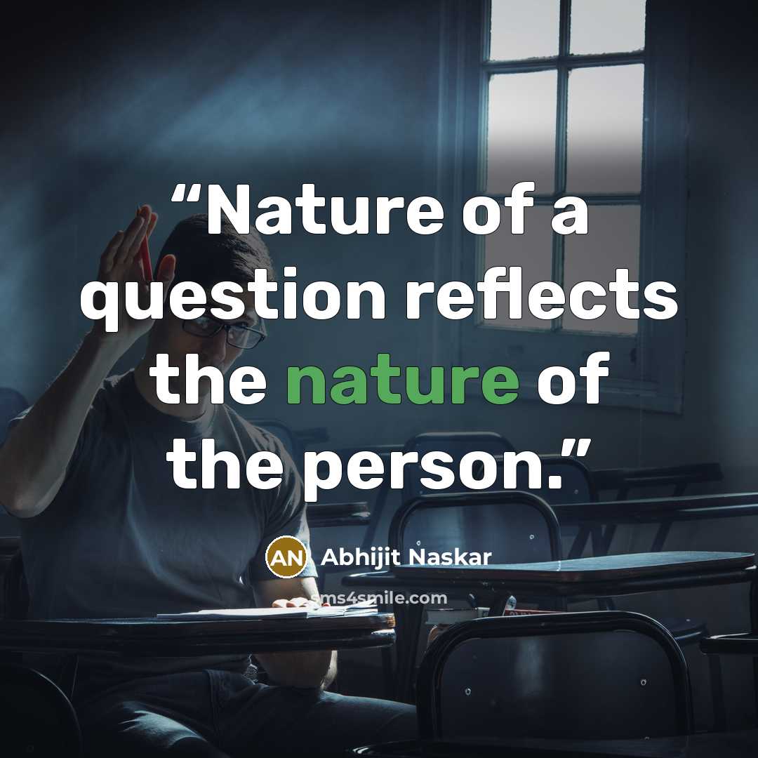 “Nature of a question reflects the nature of the person.” quote by Abhijit Naskar