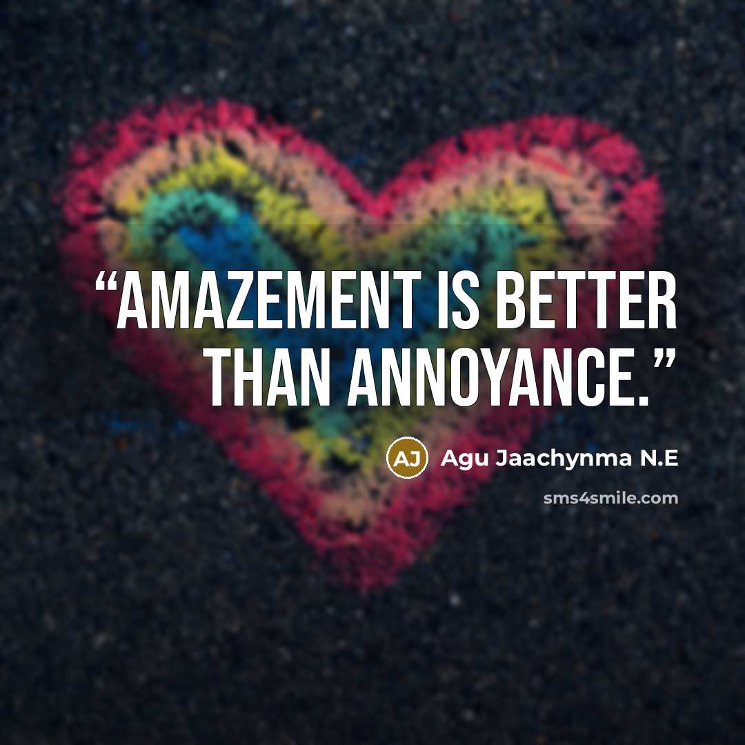 “Amazement is better than annoyance.” quote by Agu Jaachynma N.E