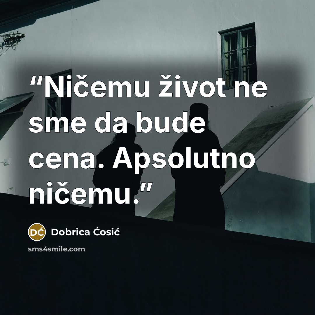 “Ničemu život ne sme da bude cena. Apsolutno ničemu.” quote by Dobrica Ćosić