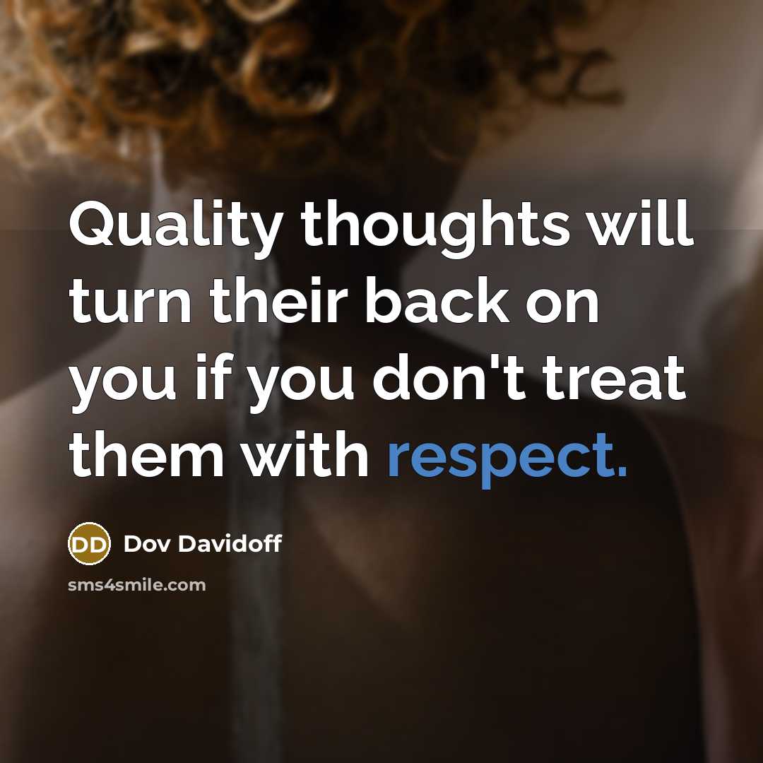 “Quality thoughts will turn their back on you if you don't treat them with respect.” quote by Dov Davidoff