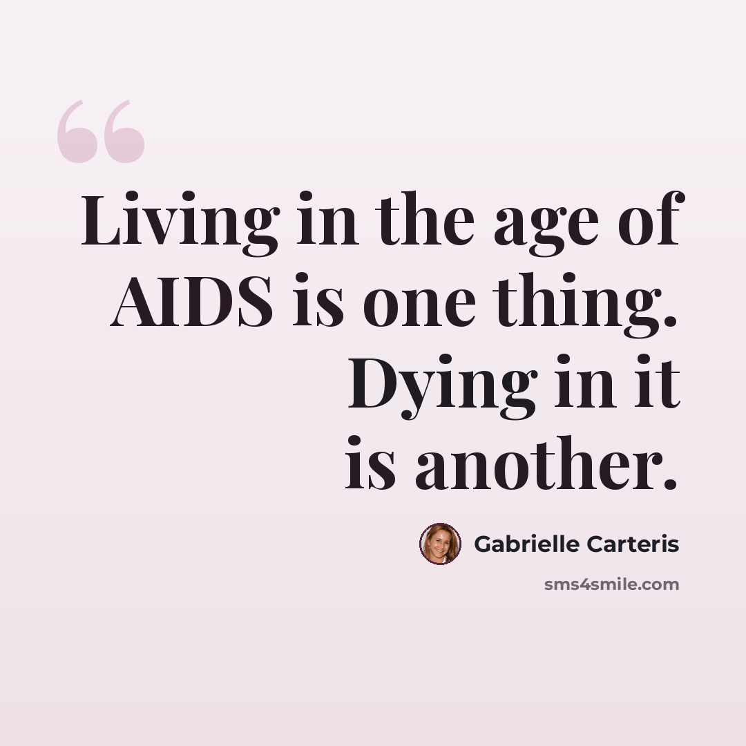 “Living in the age of AIDS is one thing. Dying in it is another.” quote by Gabrielle Carteris