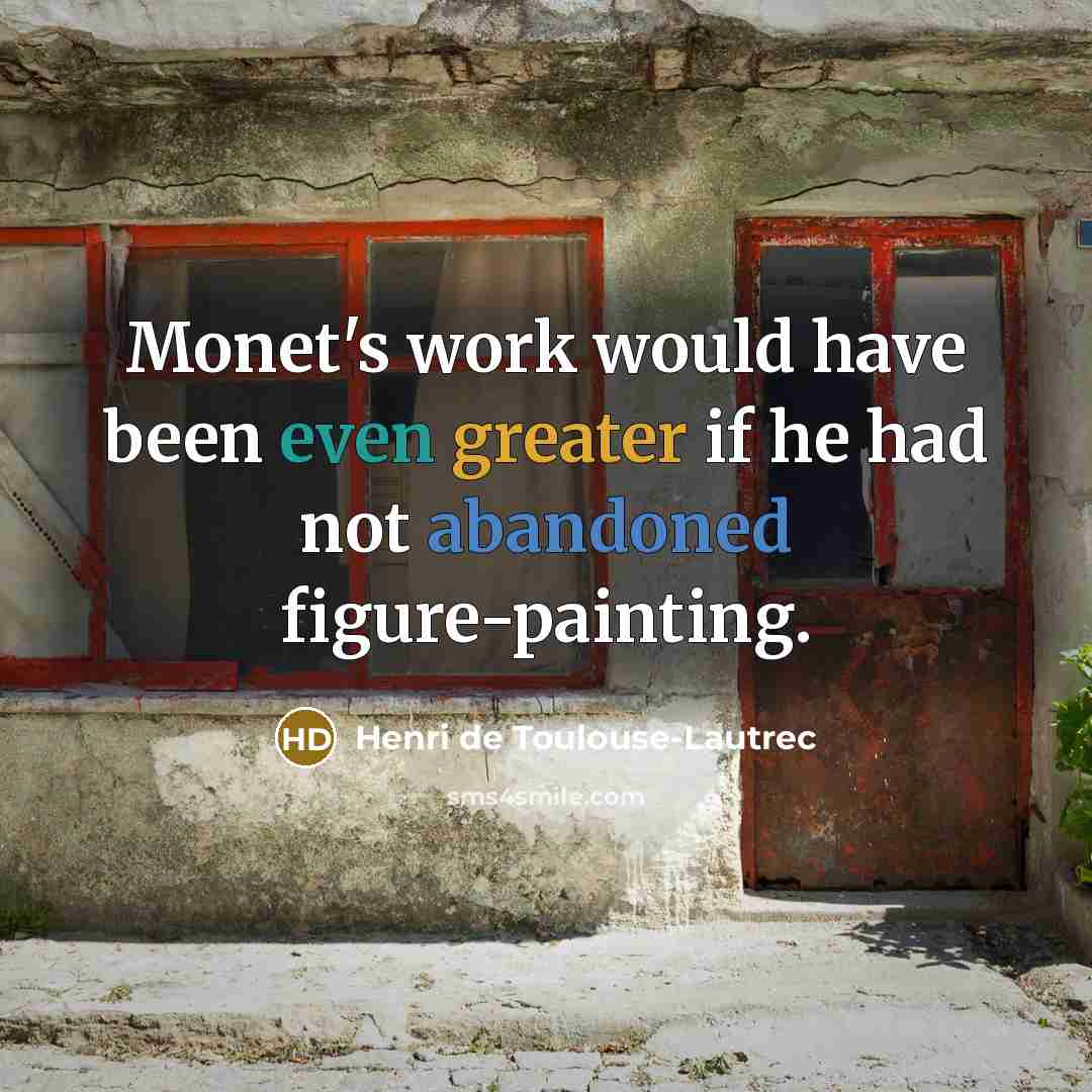 “Monet's work would have been even greater if he had not abandoned figure-painting.” quote by Henri de Toulouse-Lautrec