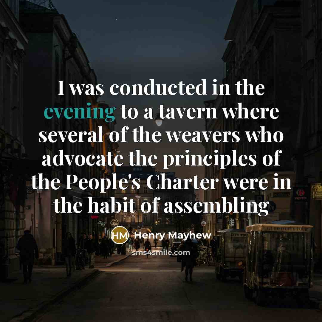 “I was conducted in the evening to a tavern where several of the weavers who advocate the principles of the People's Charter were in the habit of assembling” quote by Henry Mayhew