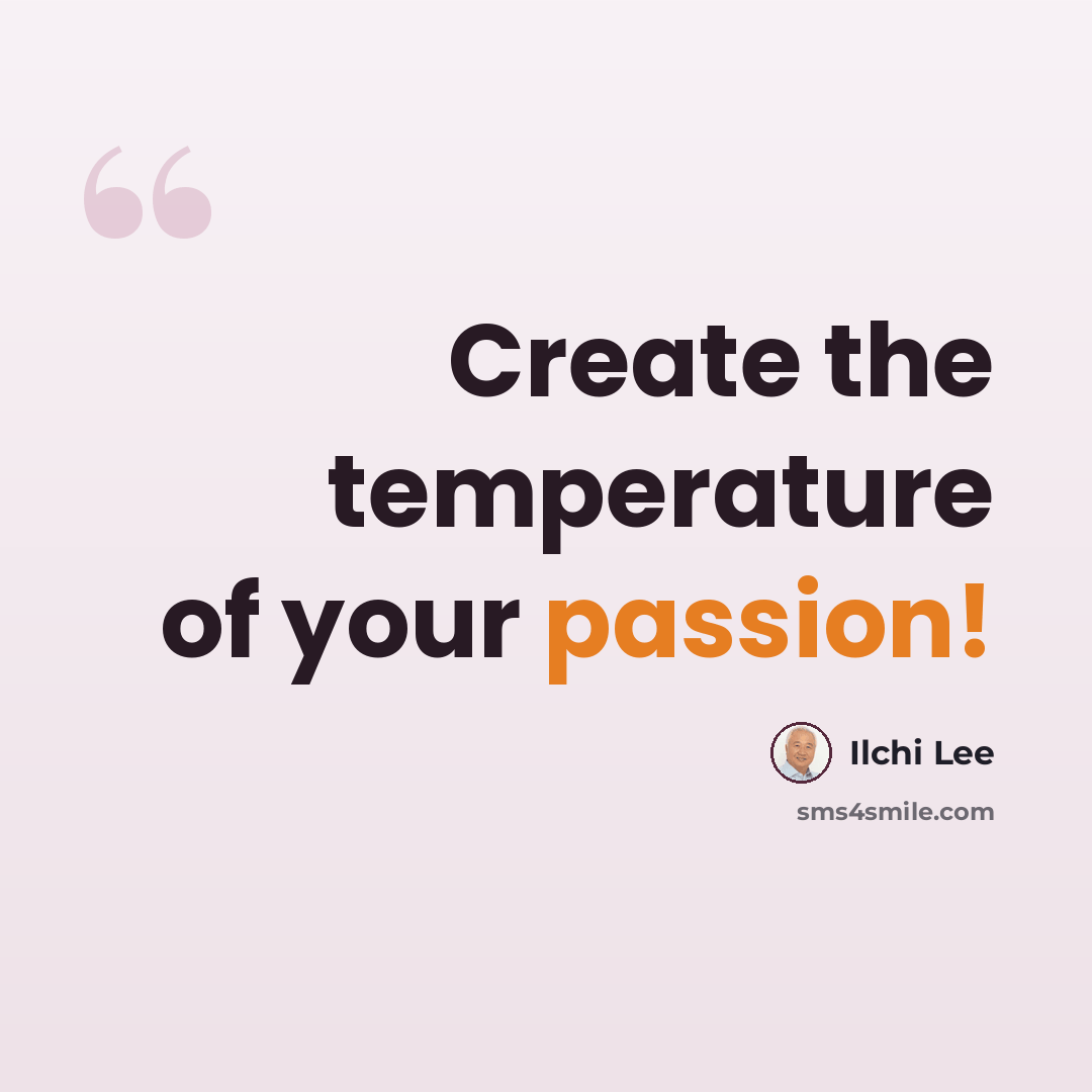 “Create the temperature of your passion!” quote by Ilchi Lee