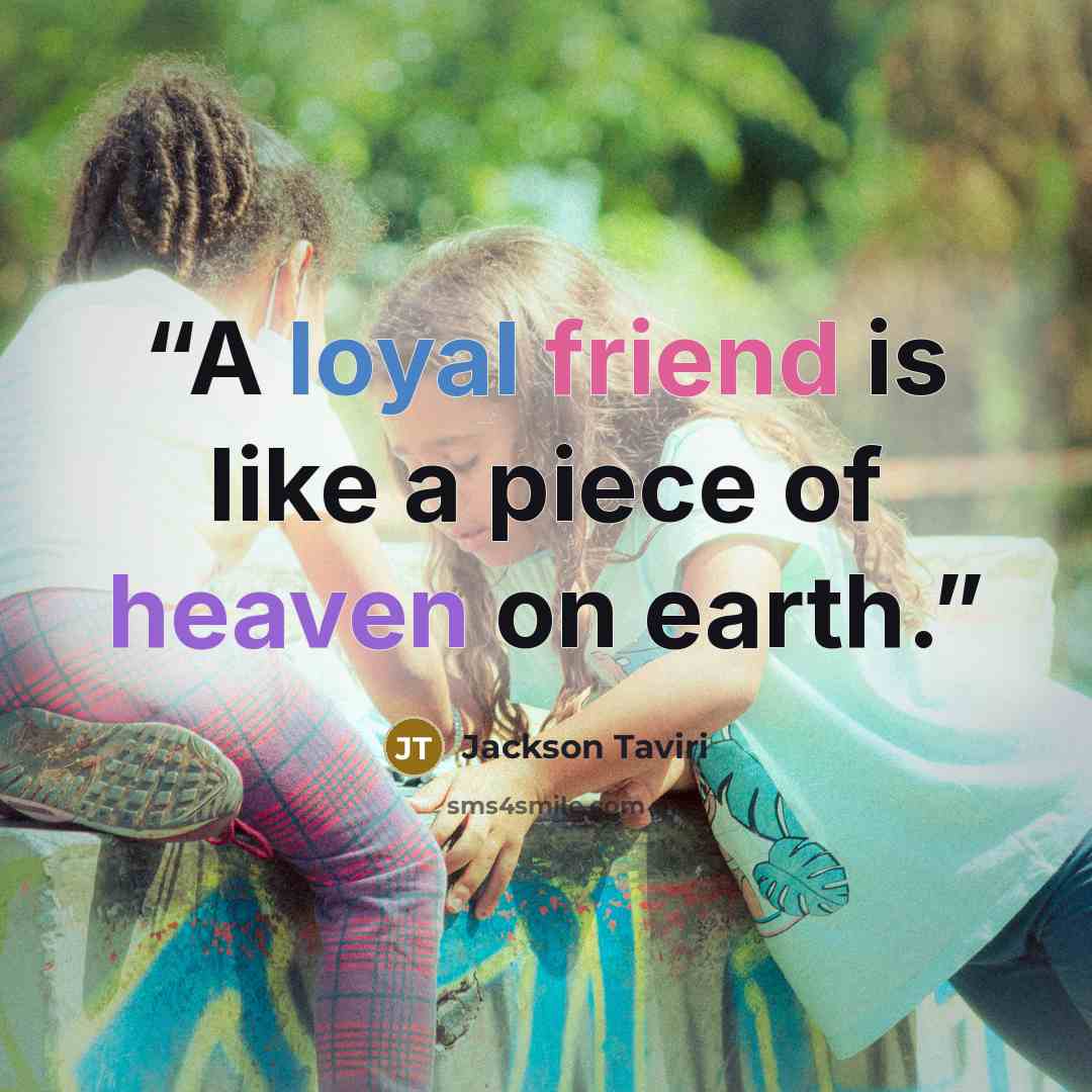 “A loyal friend is like a piece of heaven on earth.” quote by Jackson Taviri