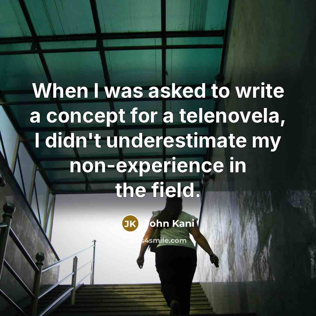 “When I was asked to write a concept for a telenovela, I didn't underestimate my non-experience in the field.” quote by John Kani