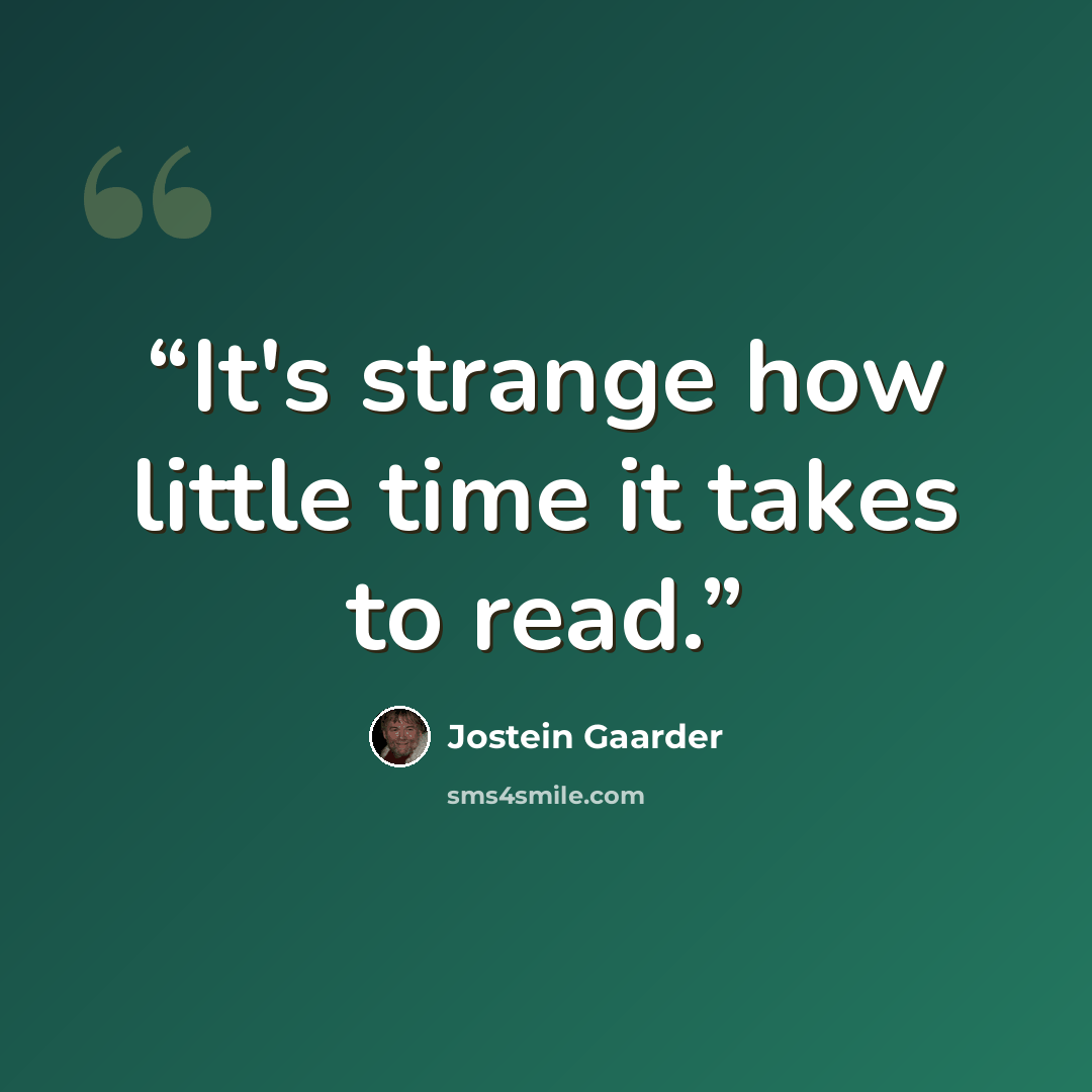 “It's strange how little time it takes to read.” quote by Jostein Gaarder