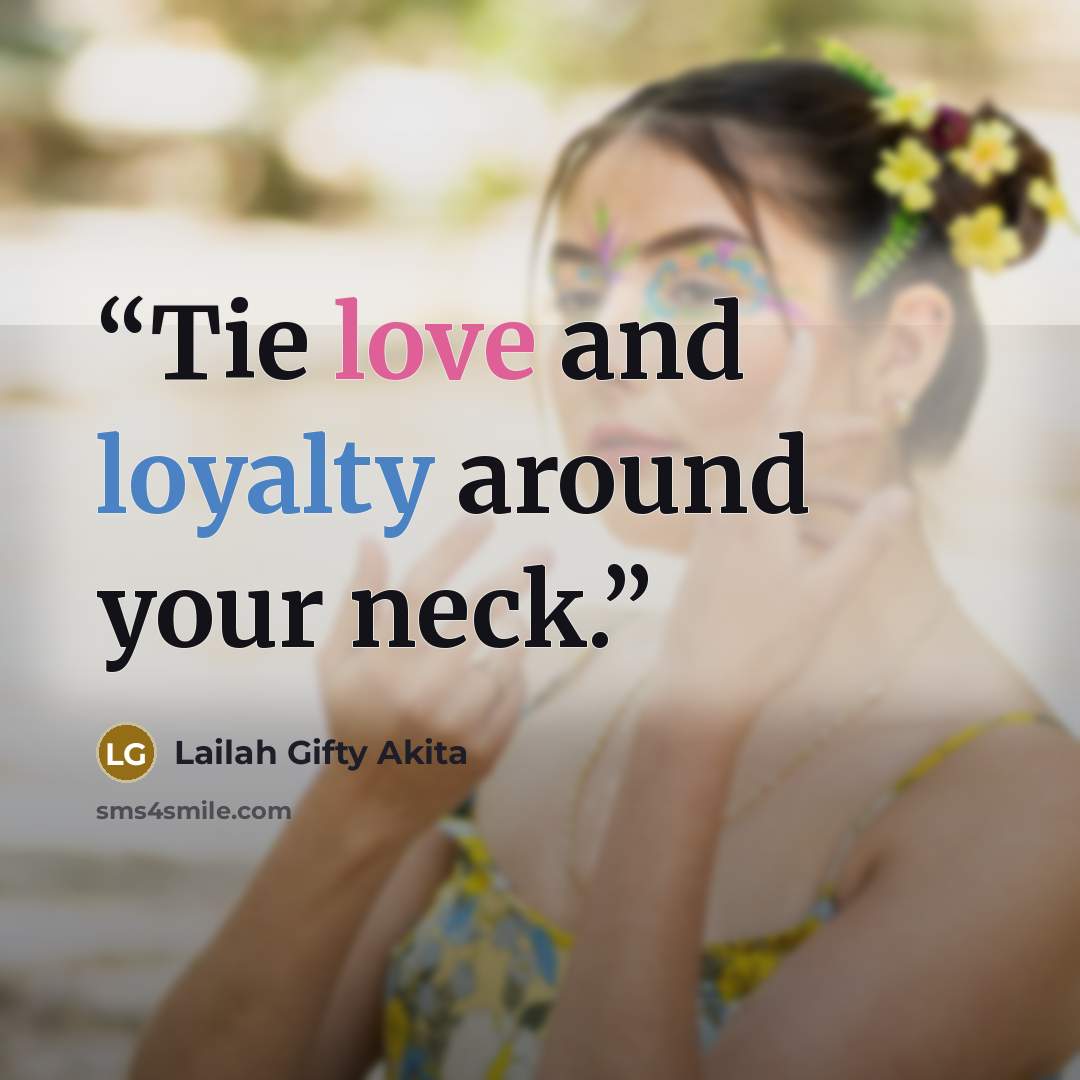 “Tie love and loyalty around your neck.” quote by Lailah Gifty Akita