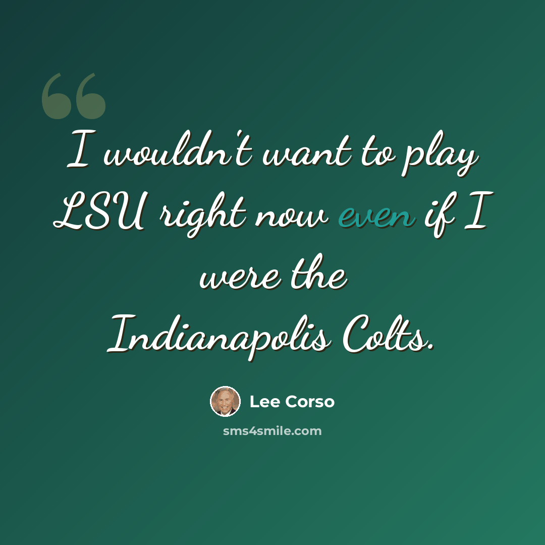 “I wouldn't want to play LSU right now even if I were the Indianapolis Colts.” quote by Lee Corso