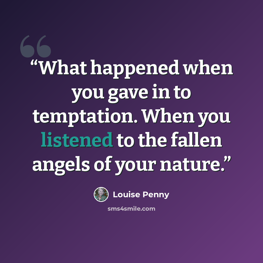 “What happened when you gave in to temptation. When you listened to the fallen angels of your nature.” quote by Louise Penny