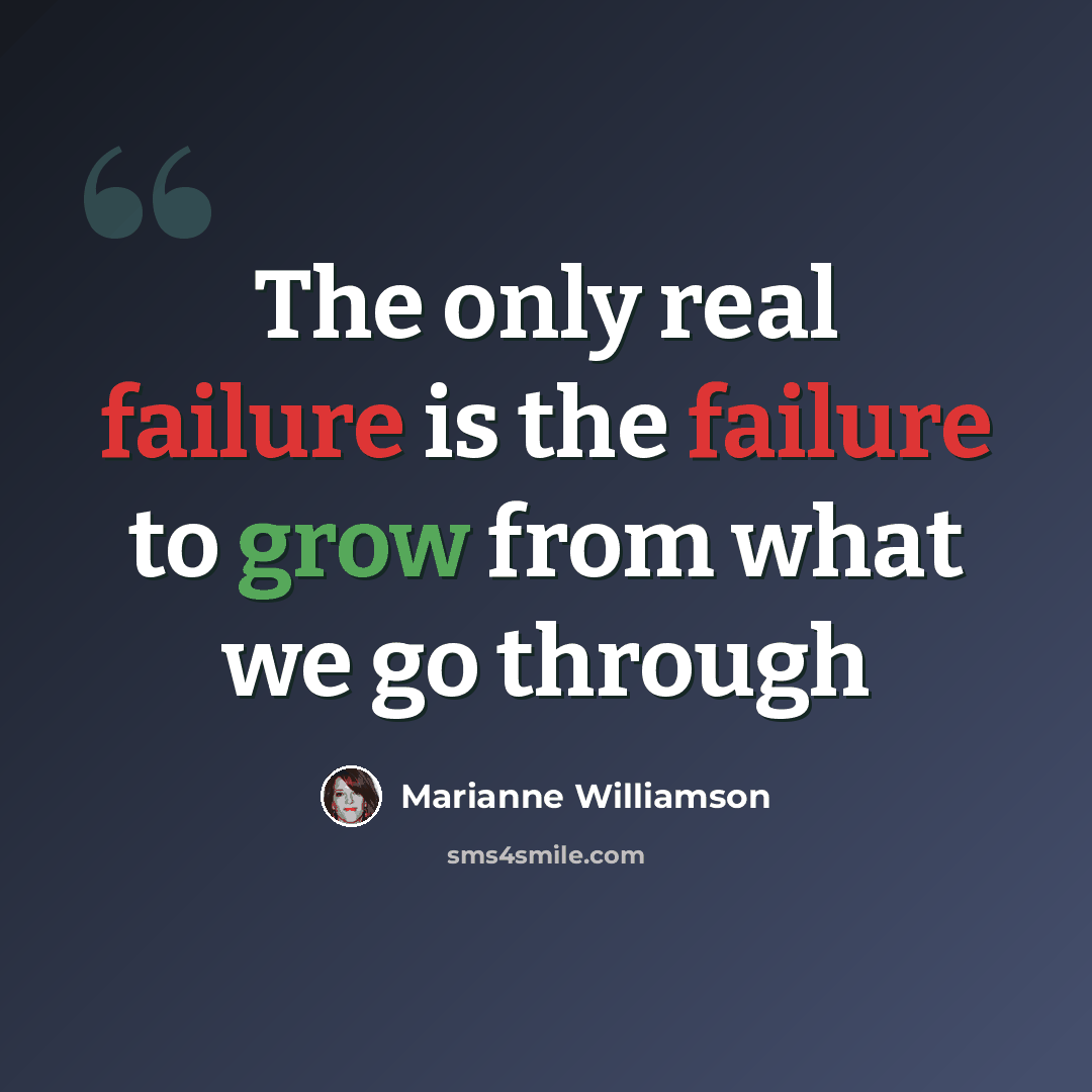 “The only real failure is the failure to grow from what we go through” quote by Marianne Williamson