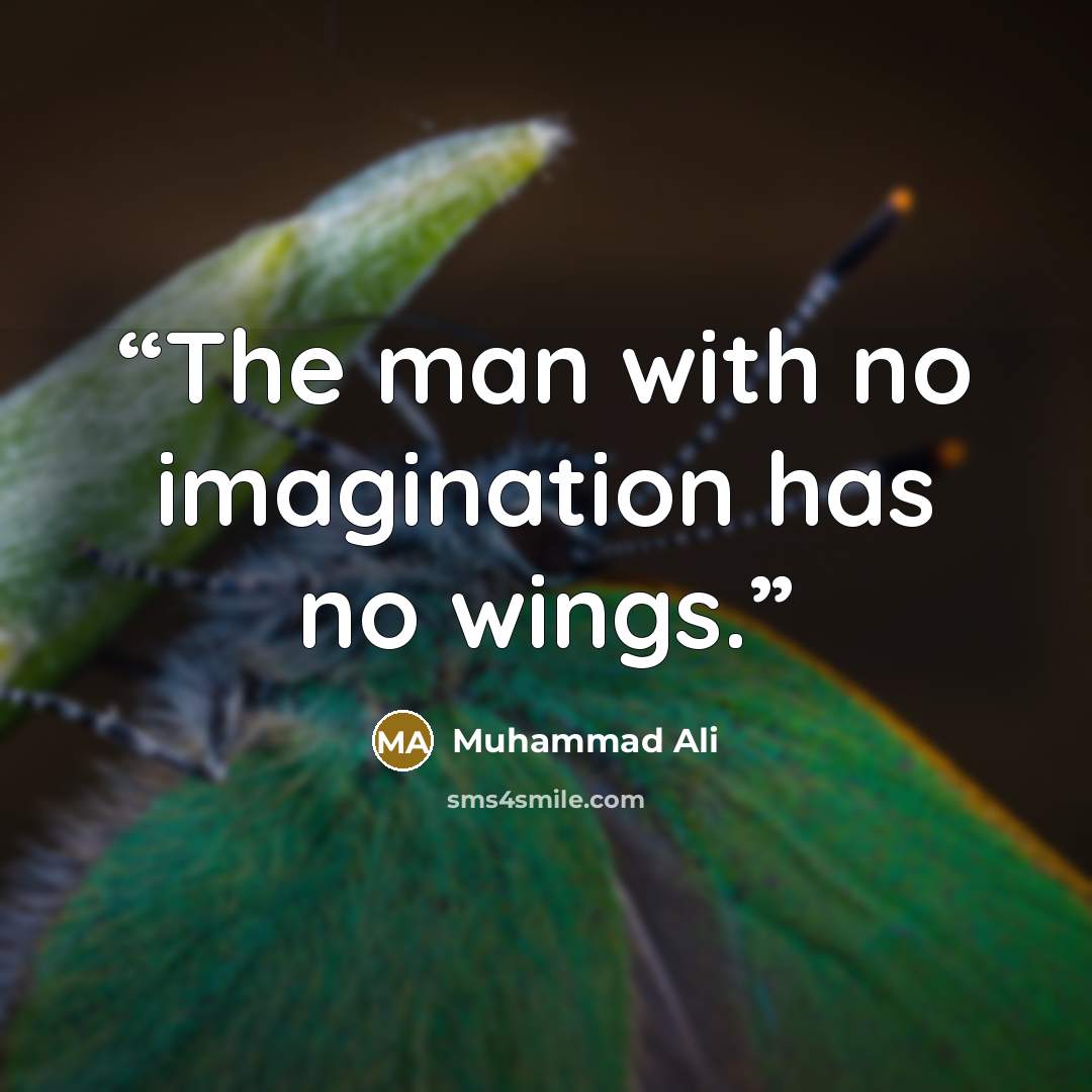 “The man with no imagination has no wings.” quote by Muhammad Ali