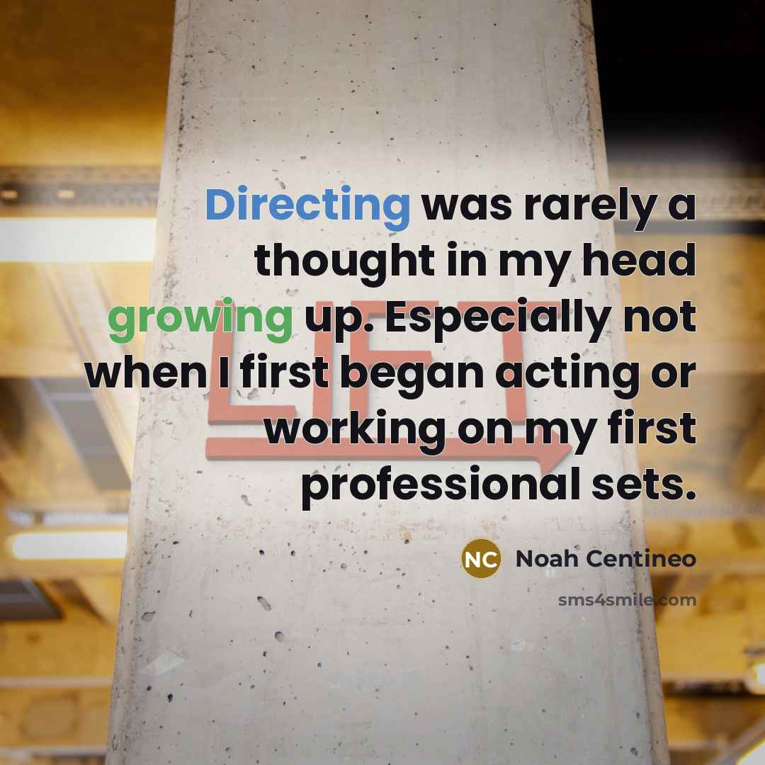 “Directing was rarely a thought in my head growing up. Especially not when I first began acting or working on my first professional sets.” quote by Noah Centineo