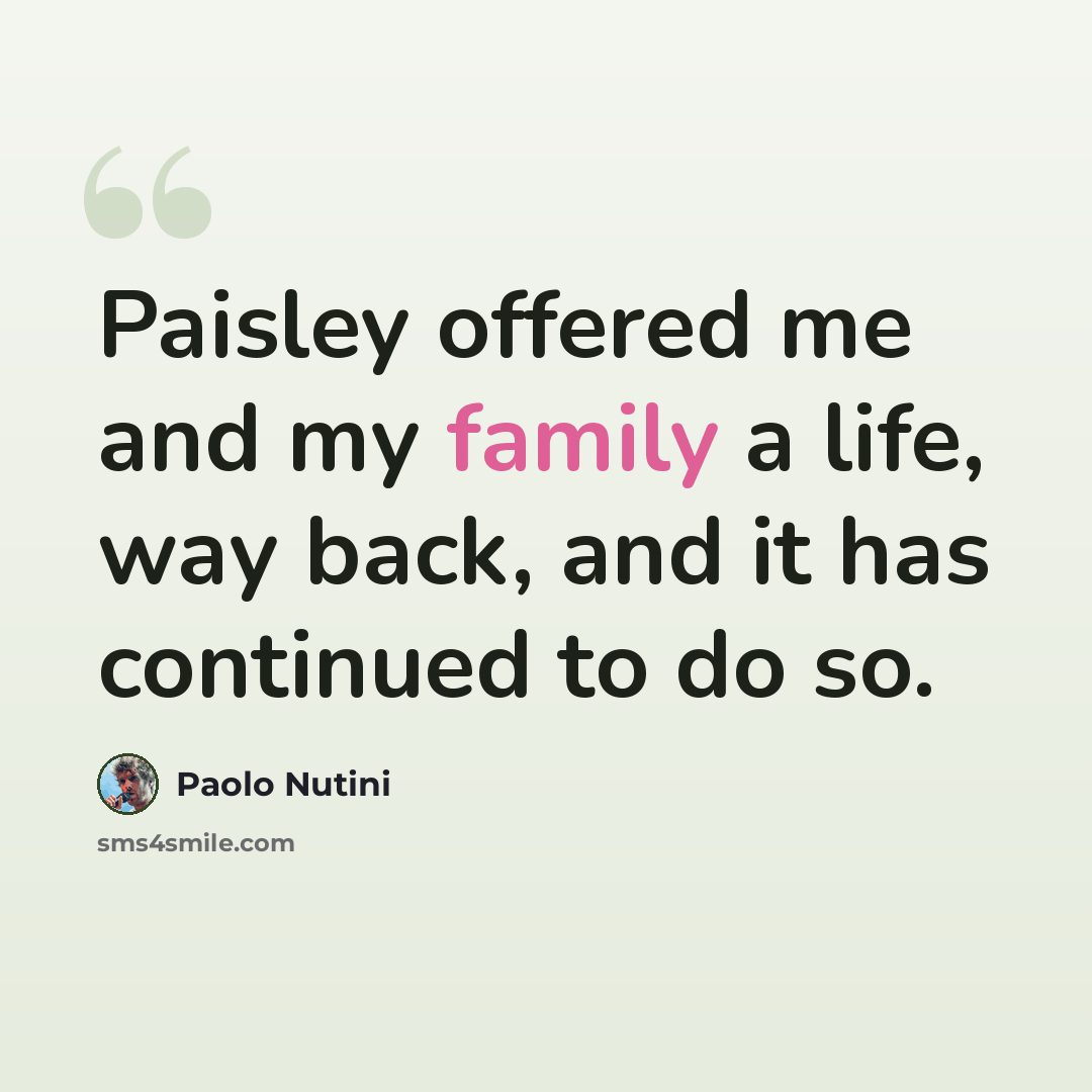 “Paisley offered me and my family a life, way back, and it has continued to do so.” quote by Paolo Nutini