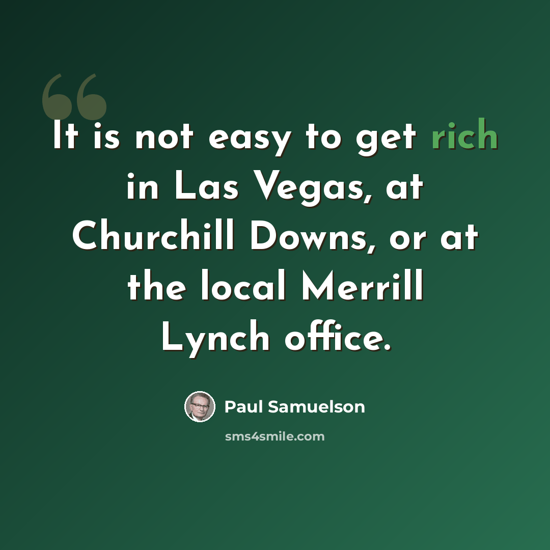 “It is not easy to get rich in Las Vegas, at Churchill Downs, or at the local Merrill Lynch office.” quote by Paul Samuelson