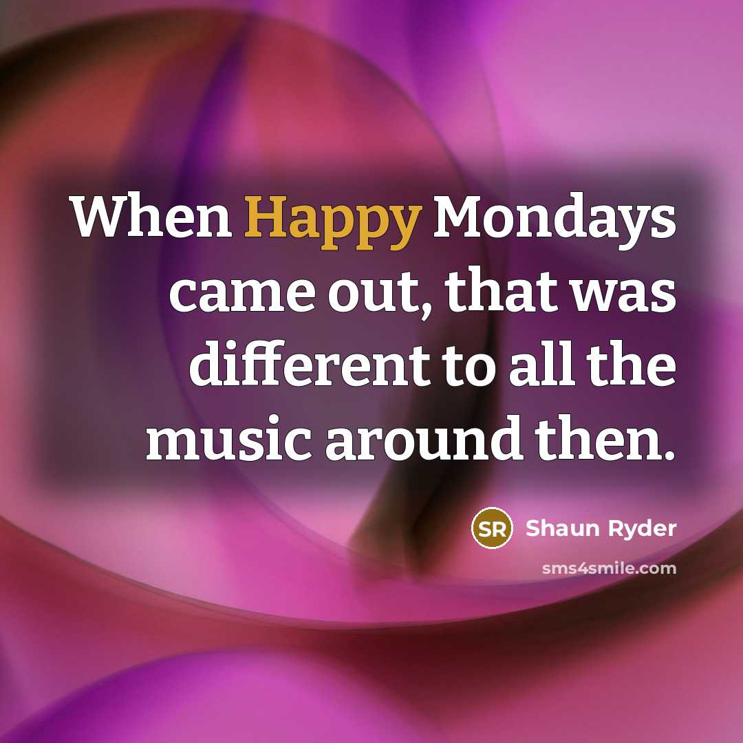 “When Happy Mondays came out, that was different to all the music around then.” quote by Shaun Ryder