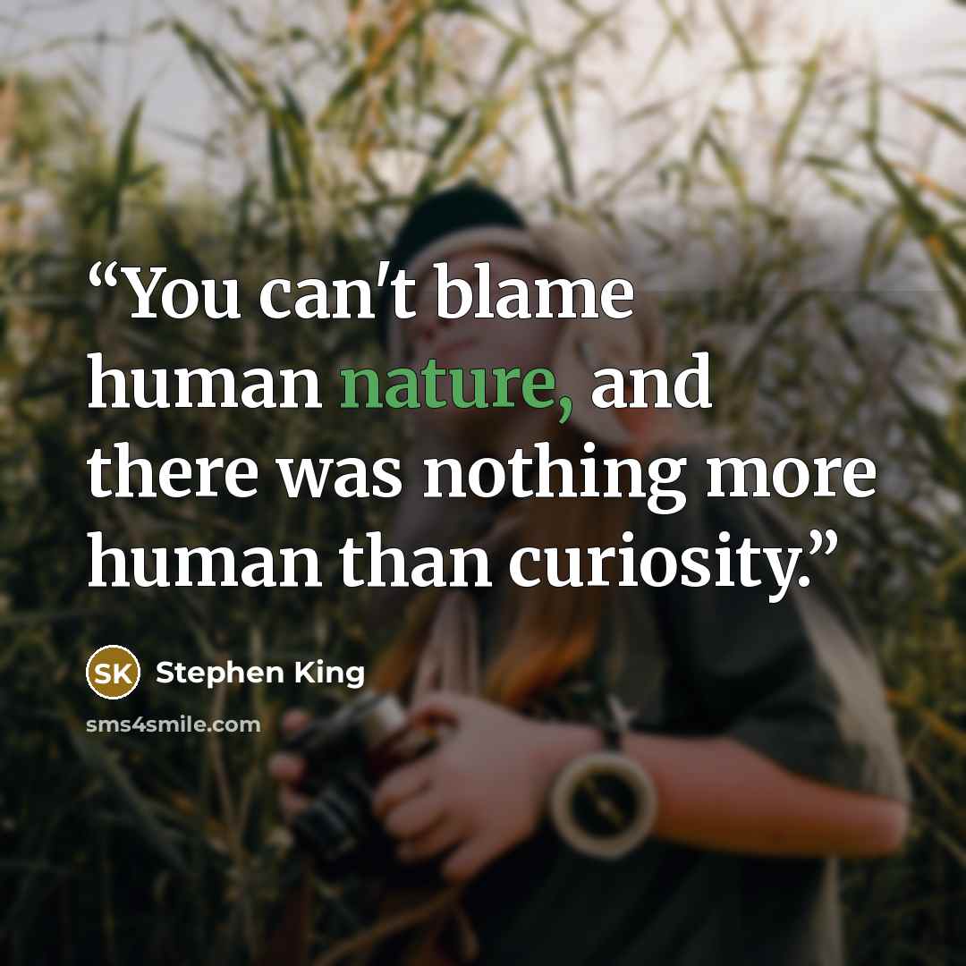“You can't blame human nature, and there was nothing more human than curiosity.” quote by Stephen King