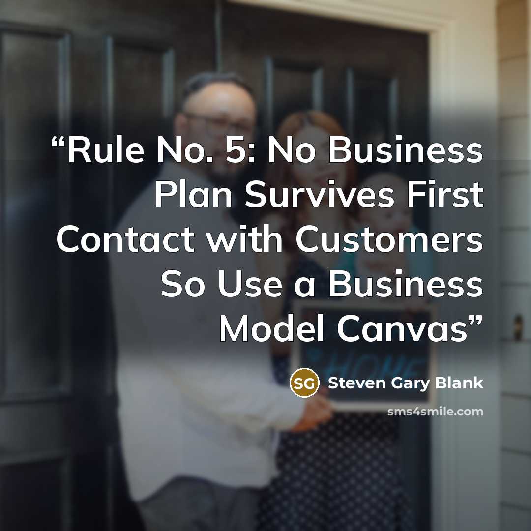 “Rule No. 5: No Business Plan Survives First Contact with Customers So Use a Business Model Canvas” quote by Steven Gary Blank
