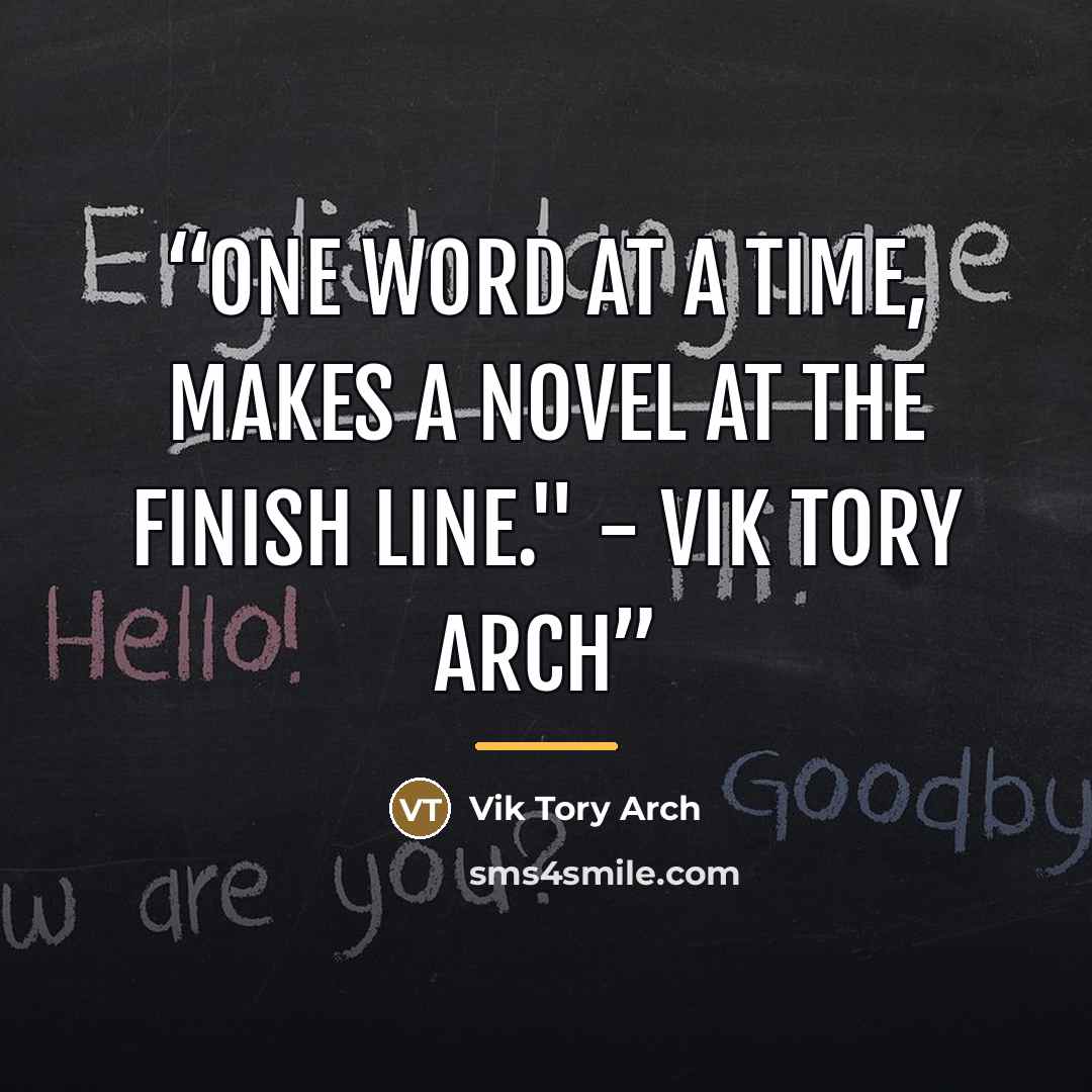 “One word at a time, makes a novel at the finish line." - Vik Tory Arch” quote by Vik Tory Arch