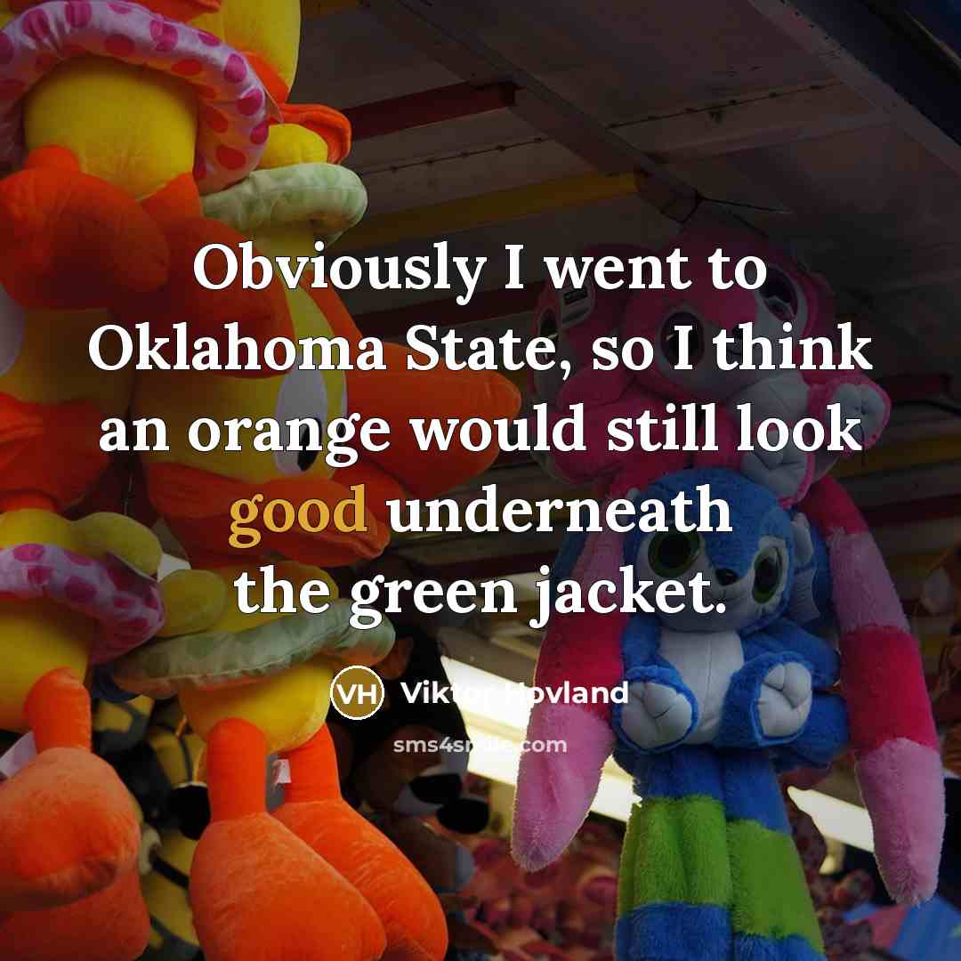 “Obviously I went to Oklahoma State, so I think an orange would still look good underneath the green jacket.” quote by Viktor Hovland