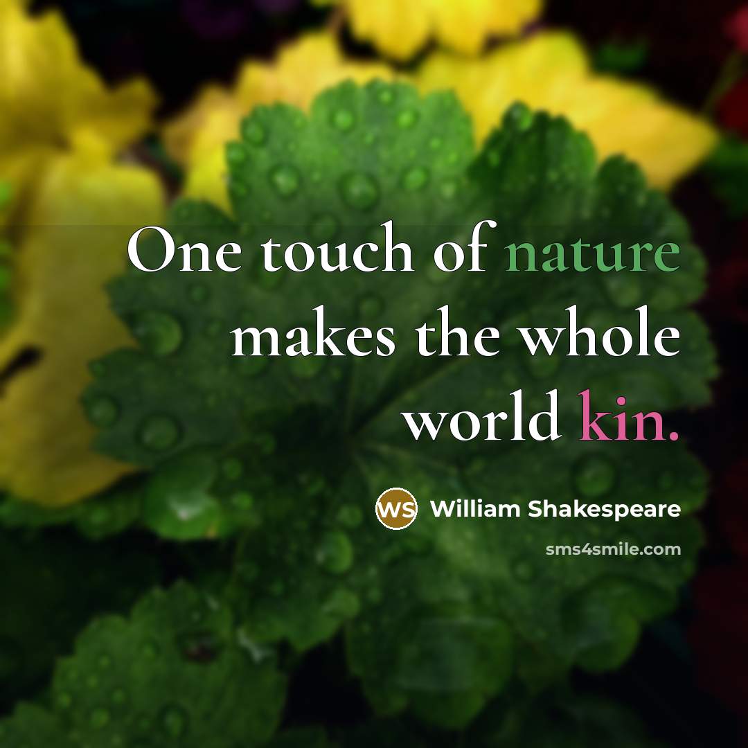 “One touch of nature makes the whole world kin.” quote by William Shakespeare